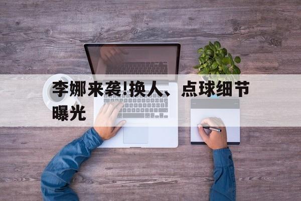 李娜来袭!换人、点球细节曝光的简单介绍